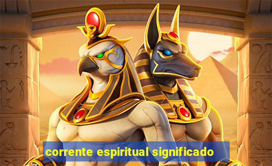 corrente espiritual significado